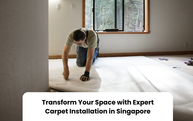 Carpet Installation in Singapore: What to Expect from Local Suppliers